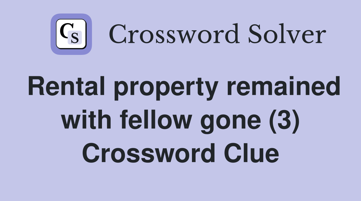Rental property remained with fellow gone (3) Crossword Clue
