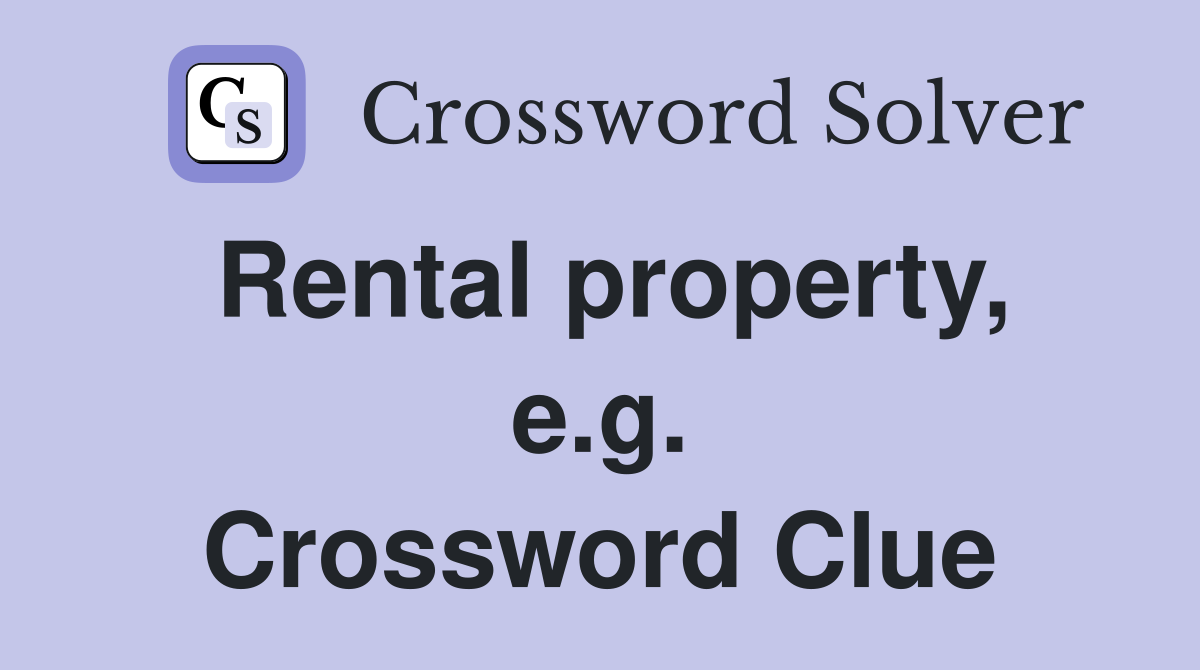 Rental property, e.g. Crossword Clue