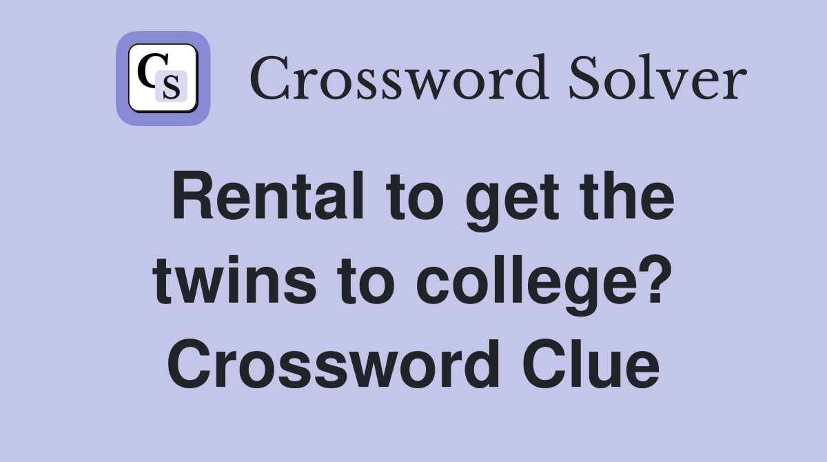 Rental to get the twins to college? Crossword Clue