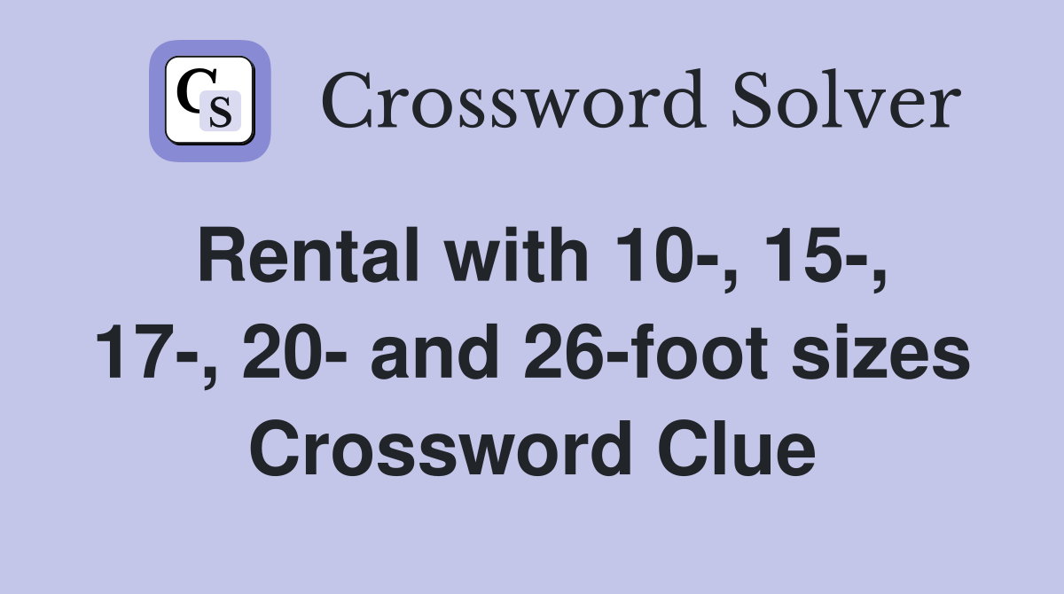 Rental with 10-, 15-, 17-, 20- and 26-foot sizes Crossword Clue