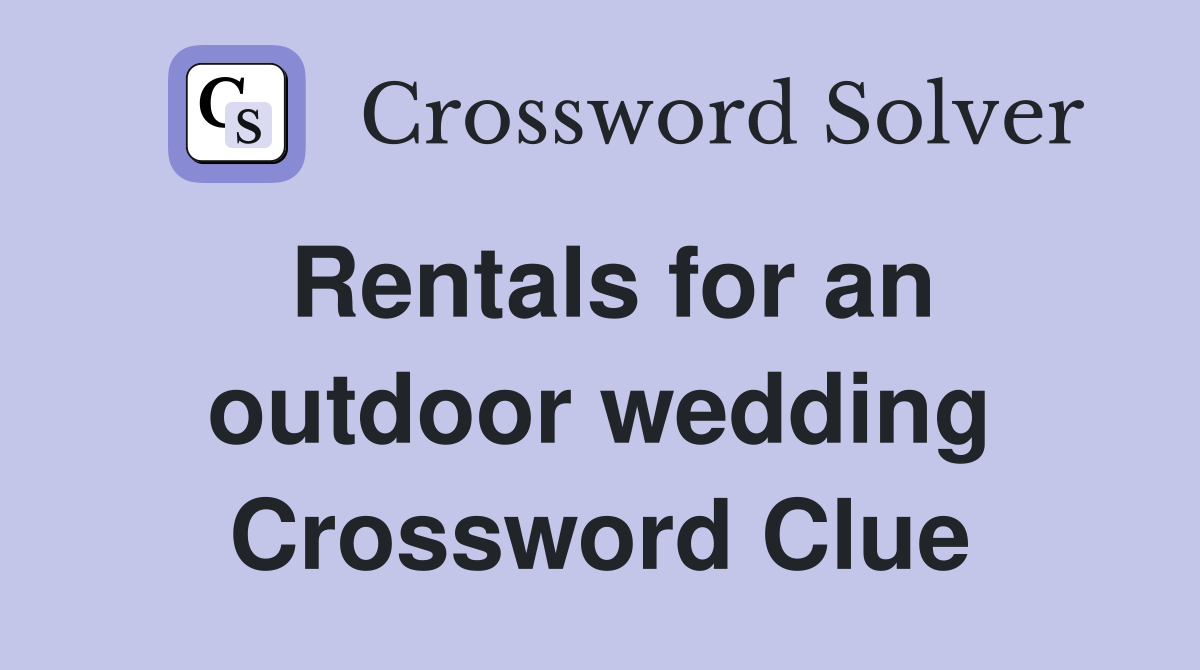 Rentals for an outdoor wedding Crossword Clue