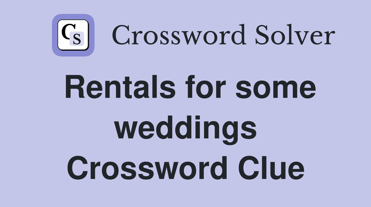 Rentals for some weddings Crossword Clue
