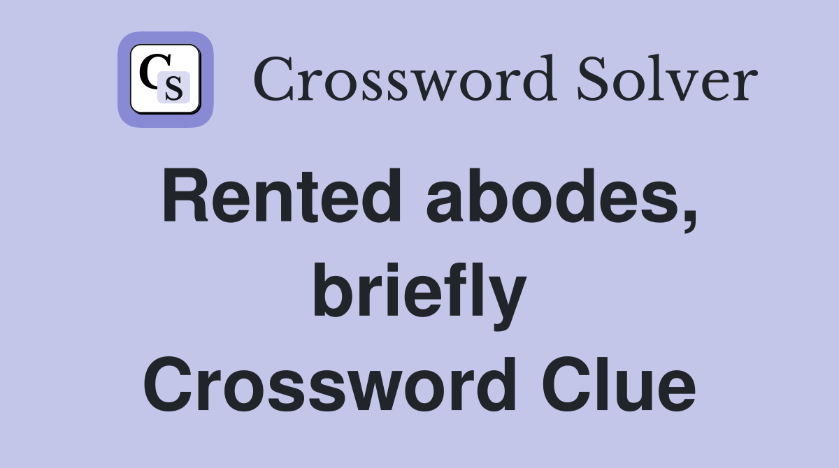 Rented abodes, briefly Crossword Clue