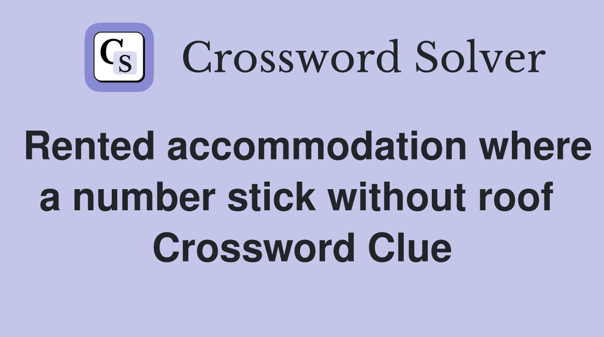 Rented accommodation where a number stick without roof  Crossword Clue