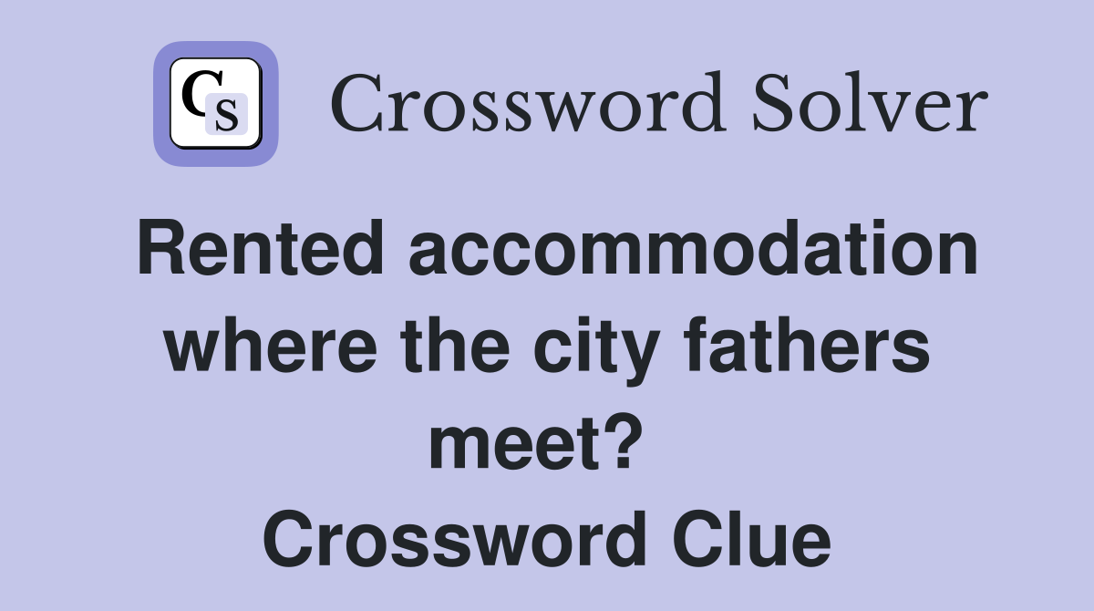 Rented accommodation where the city fathers meet?  Crossword Clue