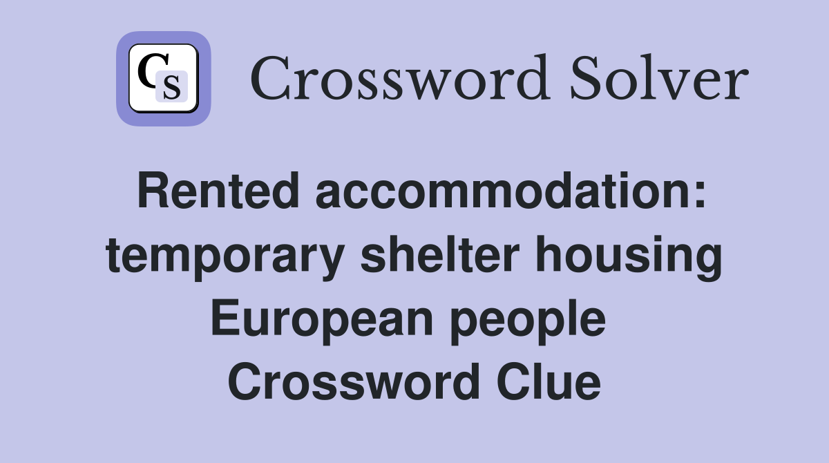 Rented accommodation: temporary shelter housing European people  Crossword Clue