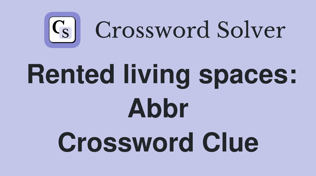 Rented living spaces: Abbr Crossword Clue