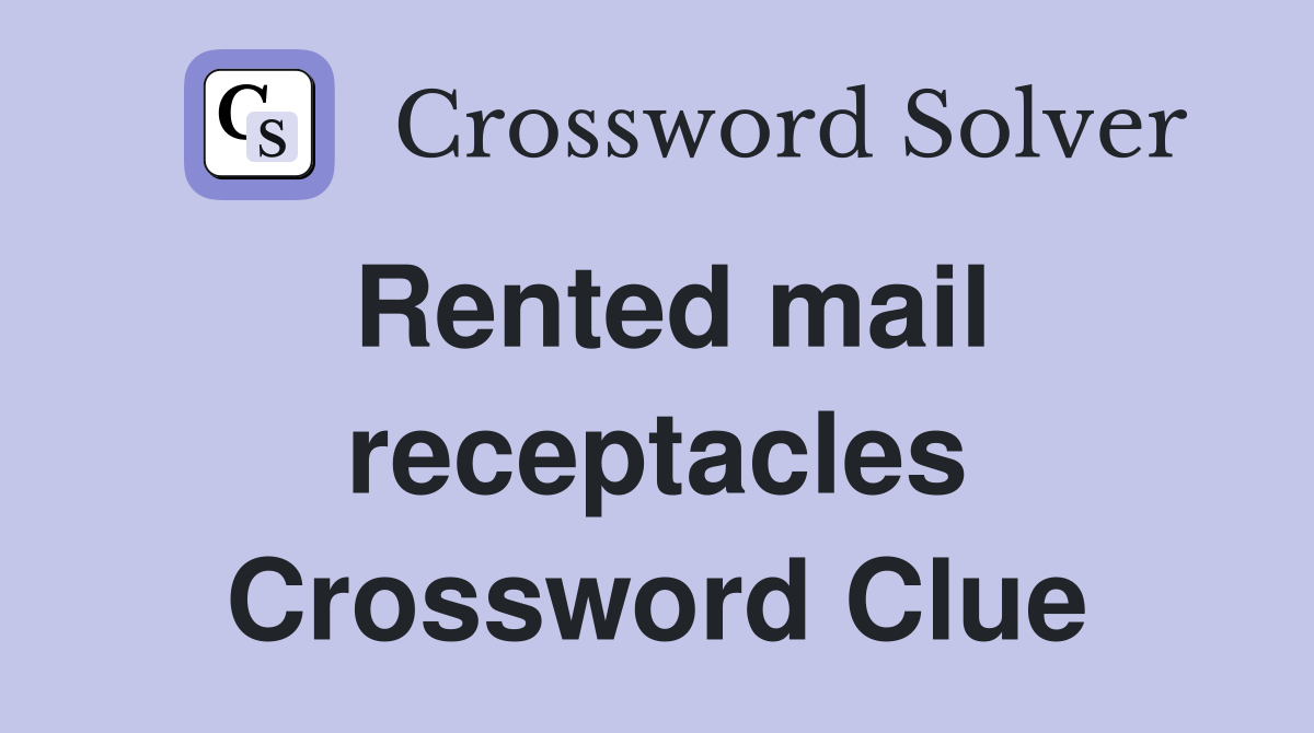Rented mail receptacles Crossword Clue