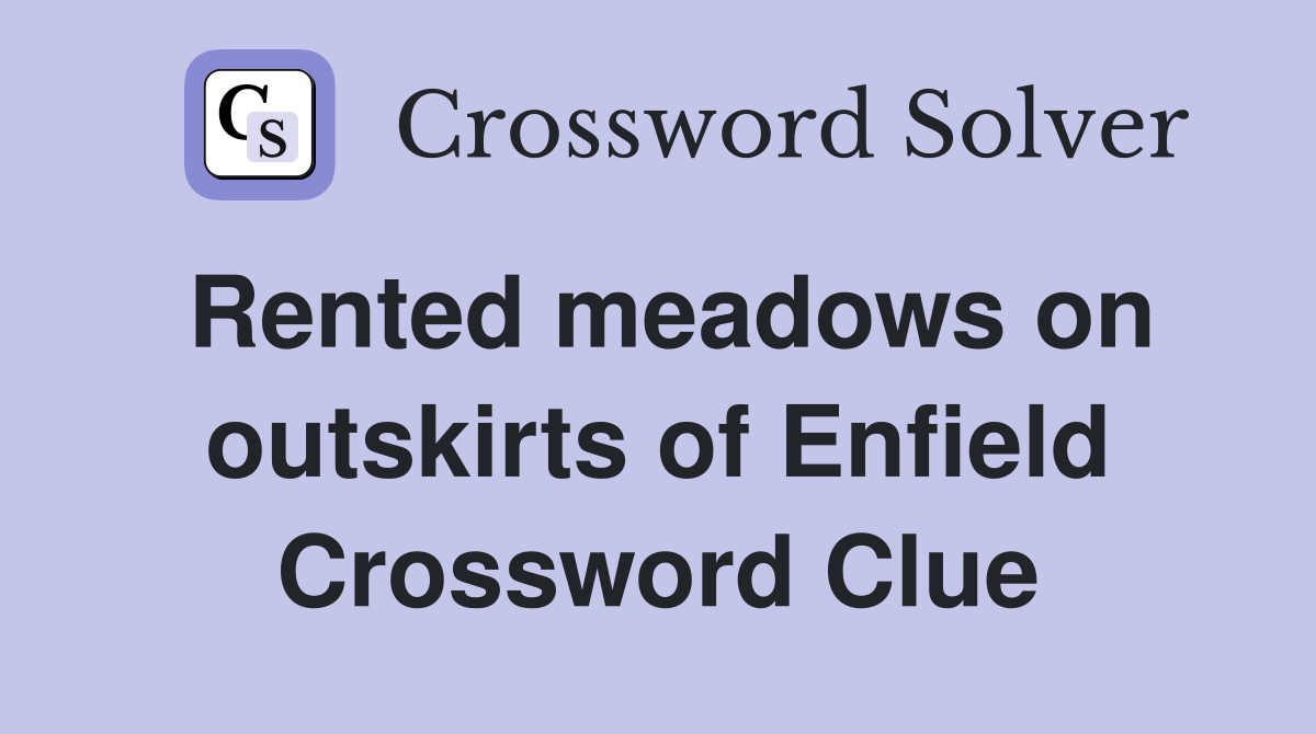 Rented meadows on outskirts of Enfield Crossword Clue