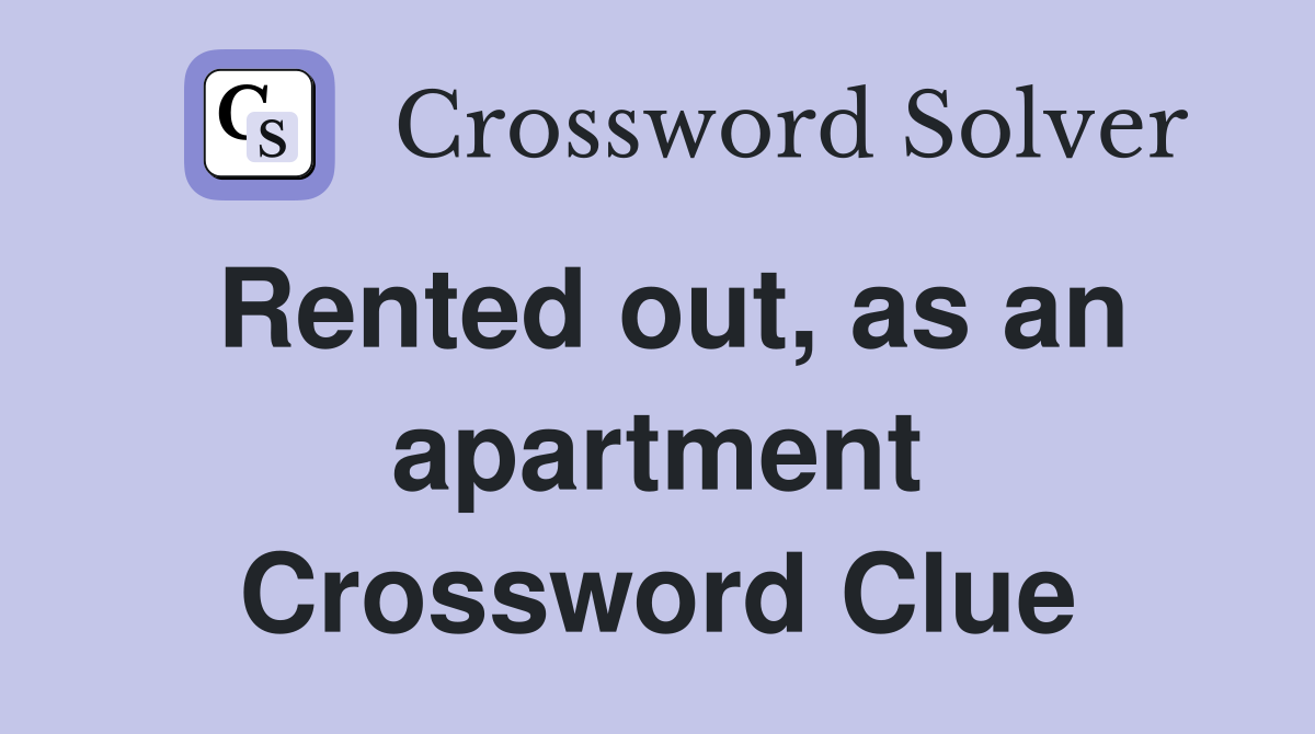 Rented out, as an apartment Crossword Clue