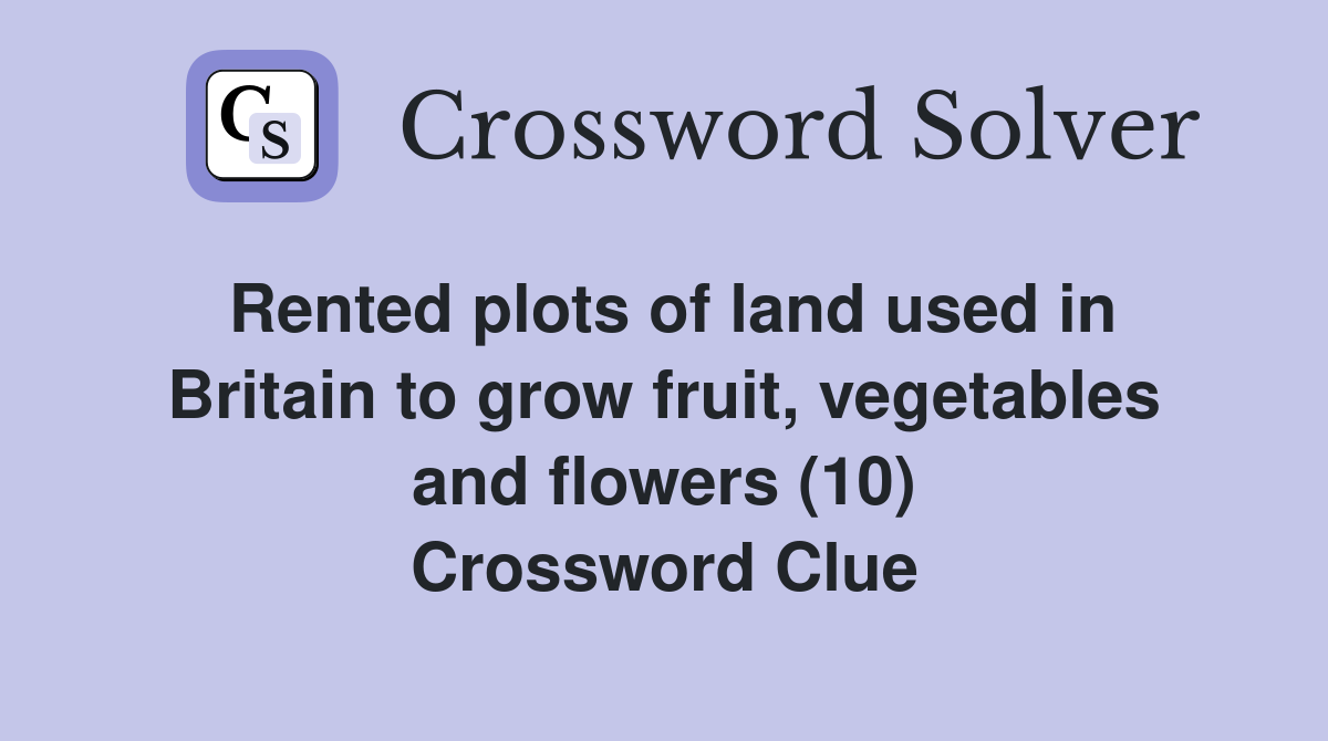 Rented plots of land used in Britain to grow fruit, vegetables and flowers (10) Crossword Clue