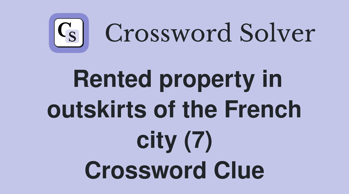 Rented property in outskirts of the French city (7) Crossword Clue