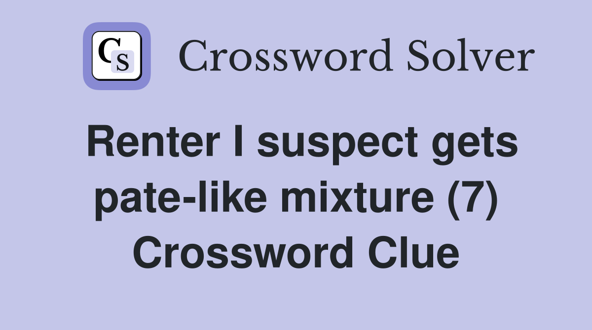 Renter I suspect gets pate-like mixture (7) Crossword Clue
