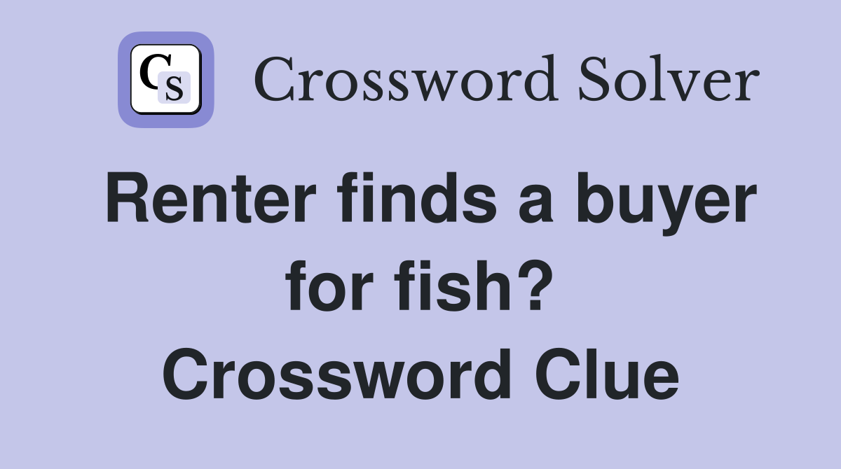 Renter finds a buyer for fish? Crossword Clue