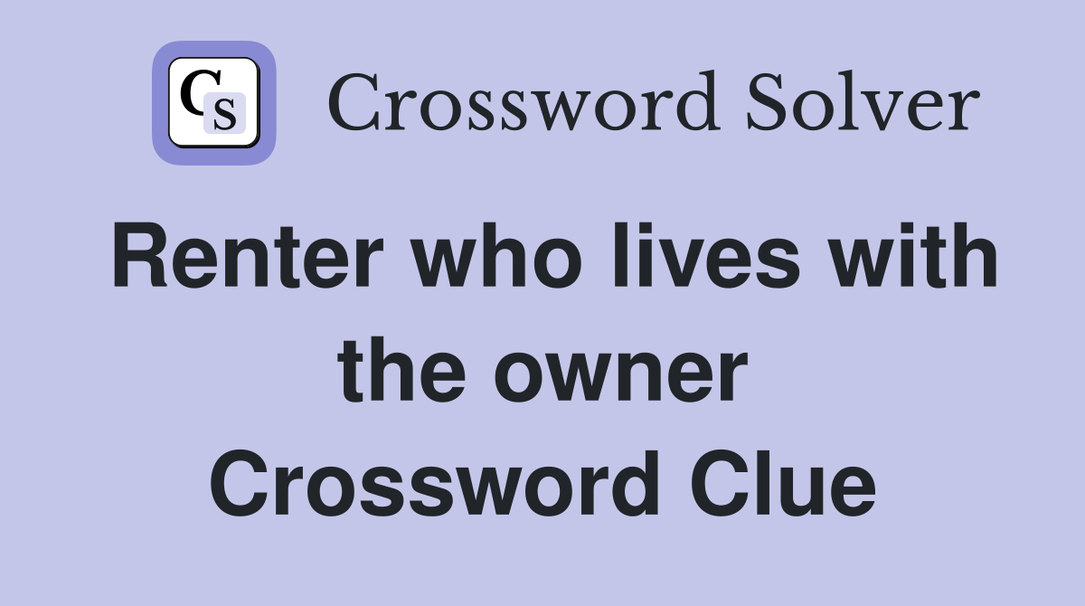 Renter who lives with the owner Crossword Clue