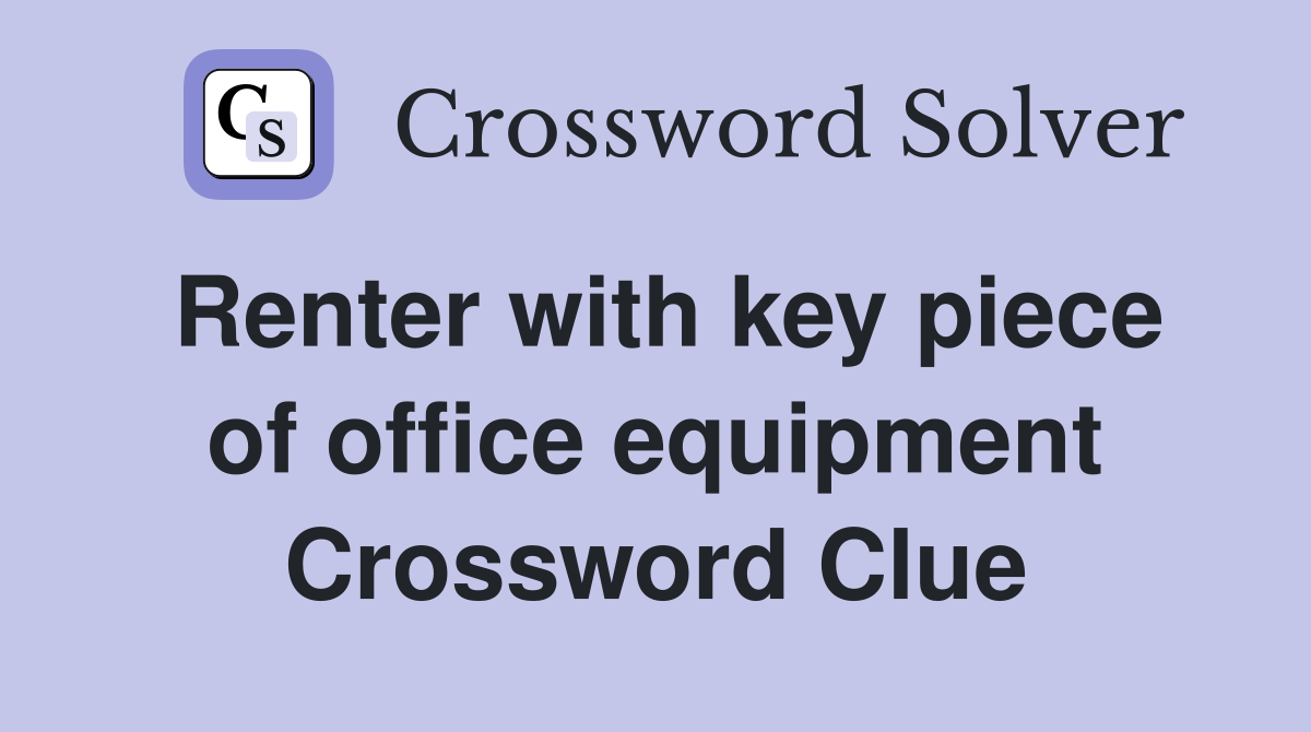 Renter with key piece of office equipment Crossword Clue