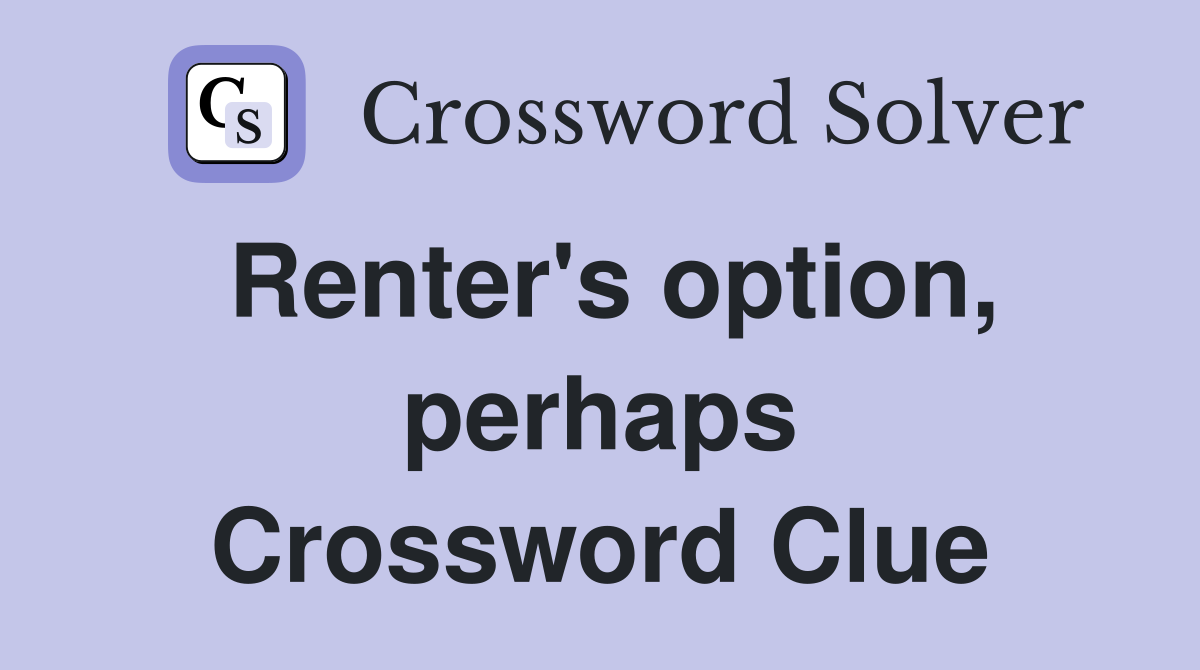 Renter's option, perhaps Crossword Clue