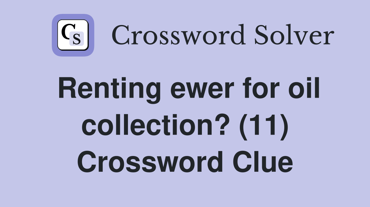Renting ewer for oil collection? (11) Crossword Clue