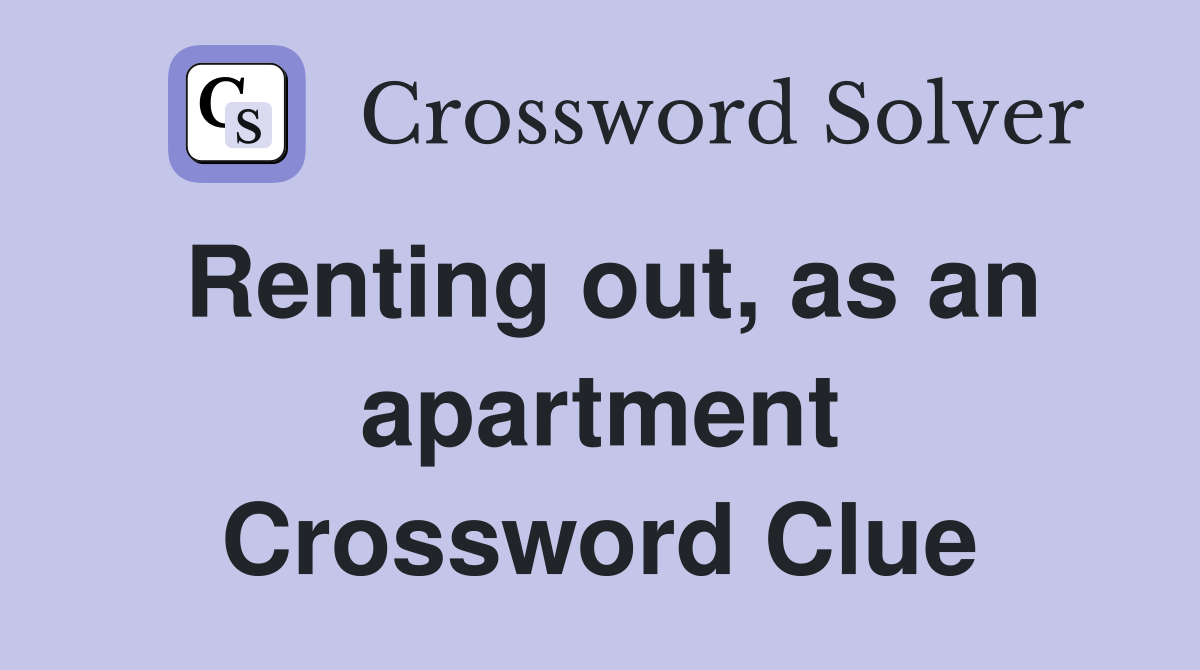 Renting out, as an apartment Crossword Clue