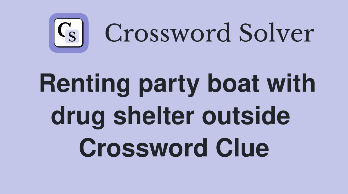 Renting party boat with drug shelter outside  Crossword Clue