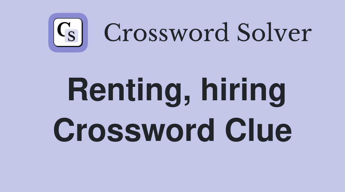 Renting, hiring Crossword Clue