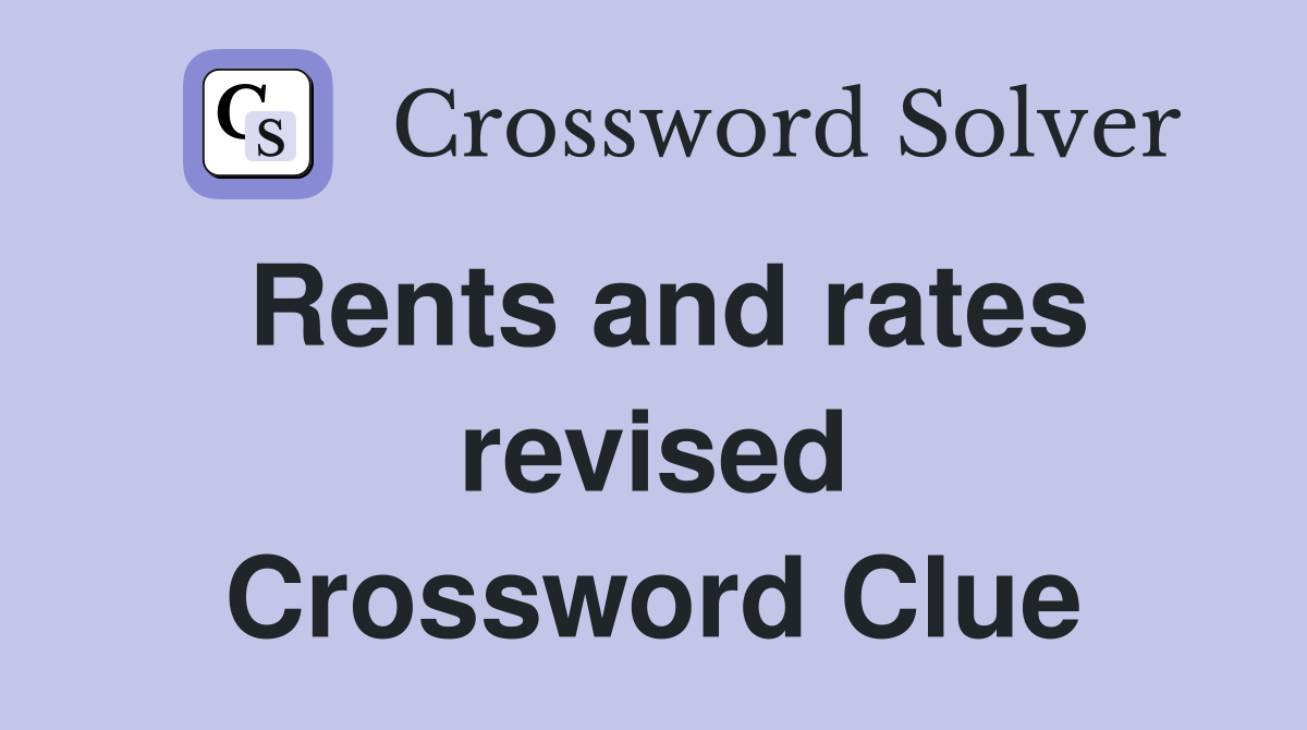 Rents and rates revised Crossword Clue