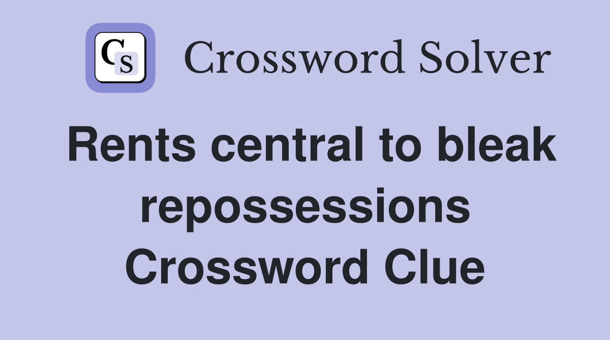 Rents central to bleak repossessions Crossword Clue