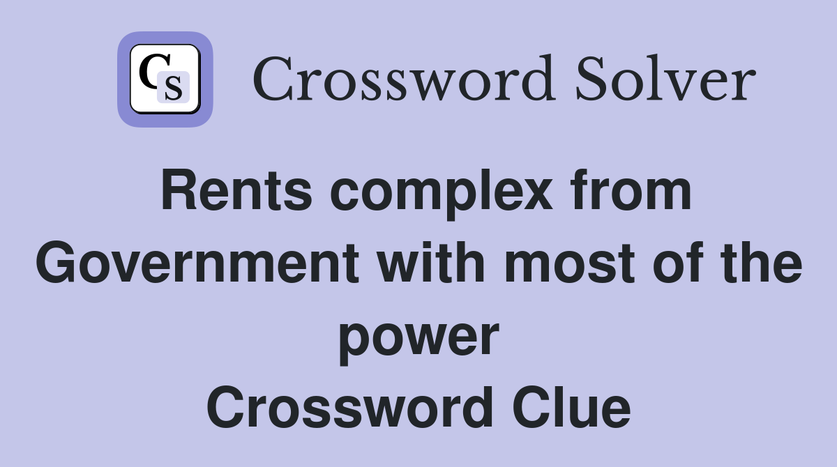 Rents complex from Government with most of the power Crossword Clue