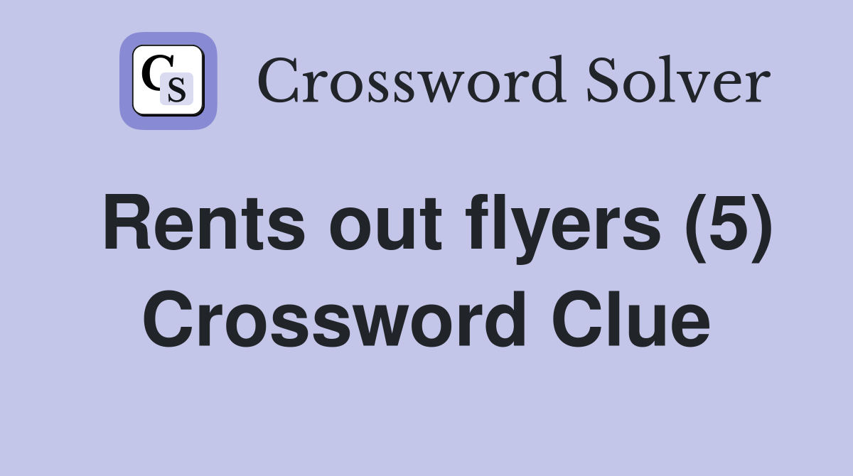 Rents out flyers (5) Crossword Clue
