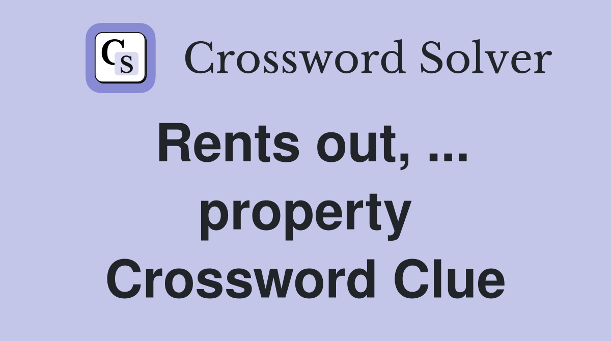 Rents out, ... property Crossword Clue