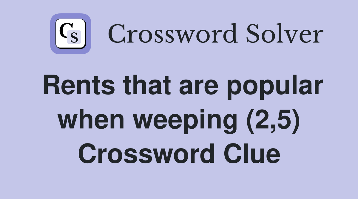Rents that are popular when weeping (2,5) Crossword Clue