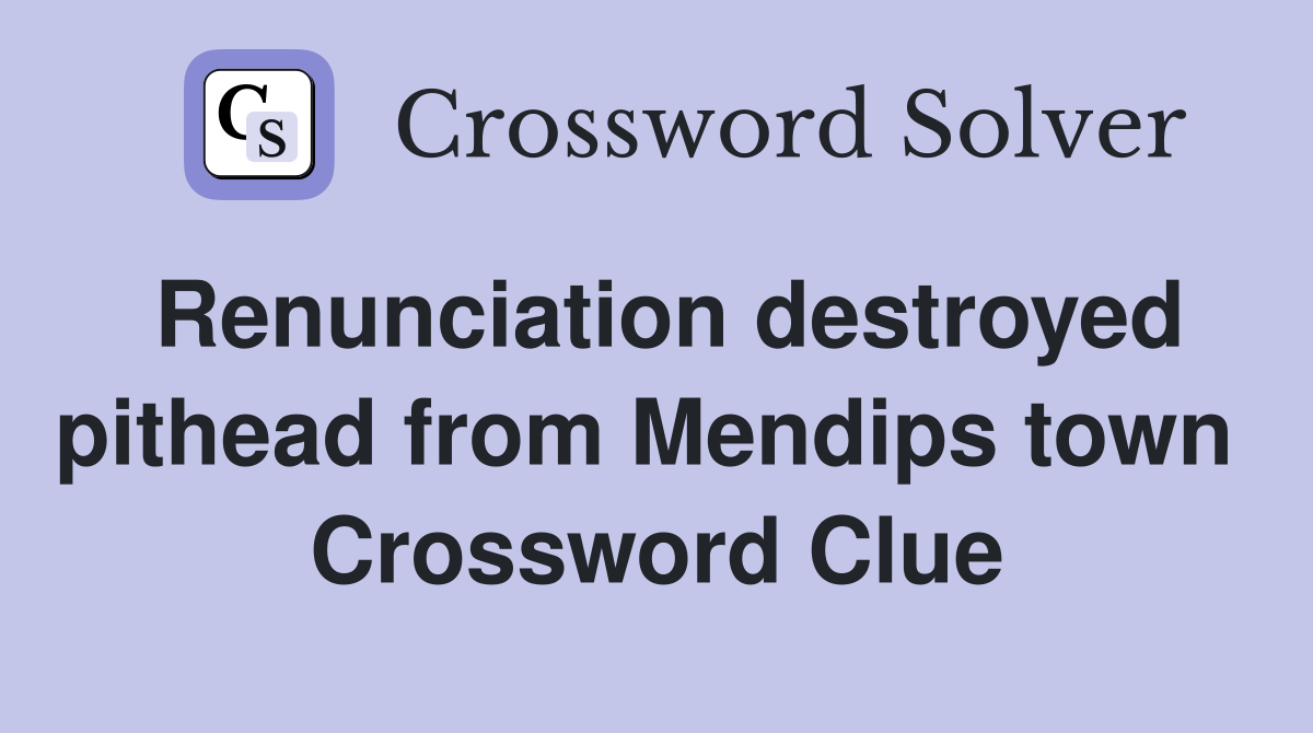 Renunciation destroyed pithead from Mendips town  Crossword Clue