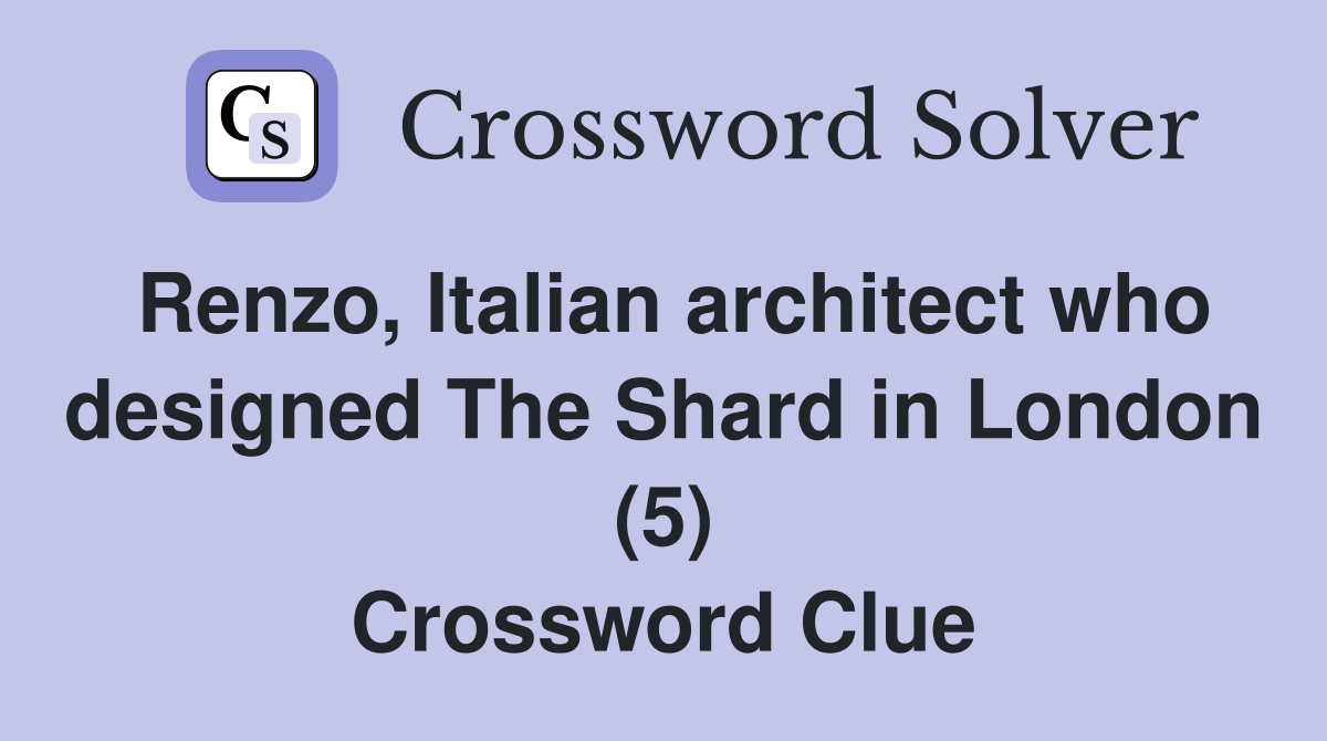Renzo, Italian architect who designed The Shard in London (5) Crossword Clue