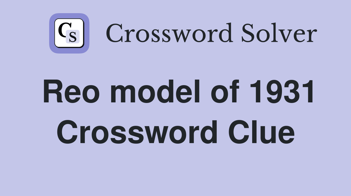 Reo model of 1931 Crossword Clue