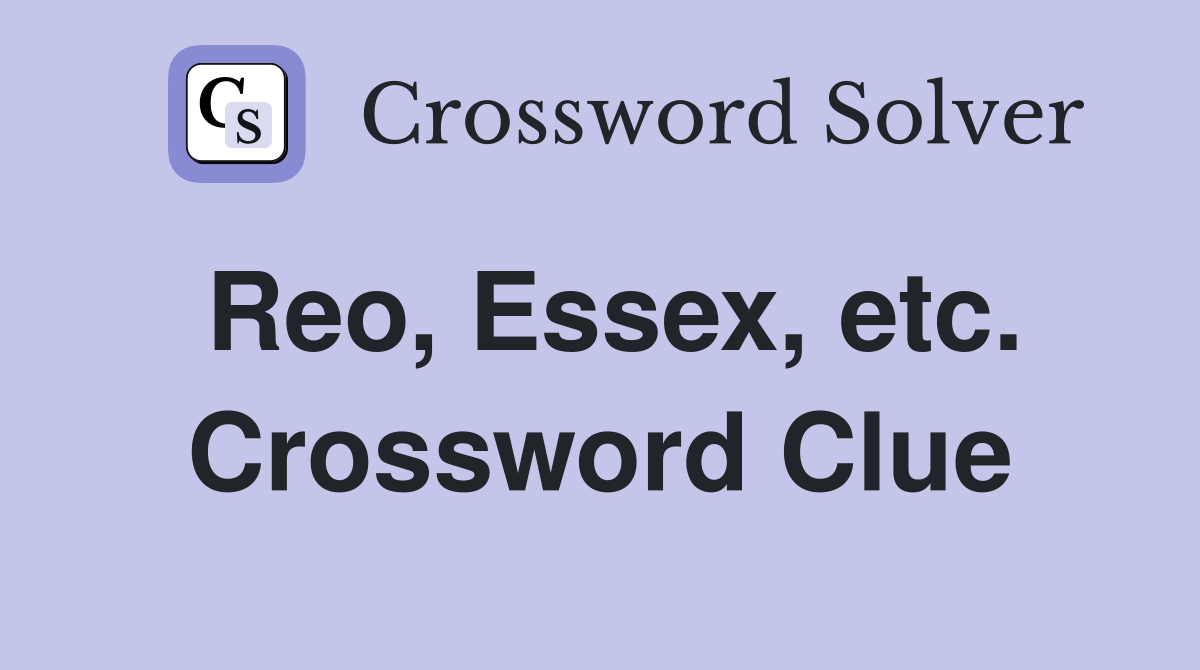 Reo, Essex, etc. Crossword Clue