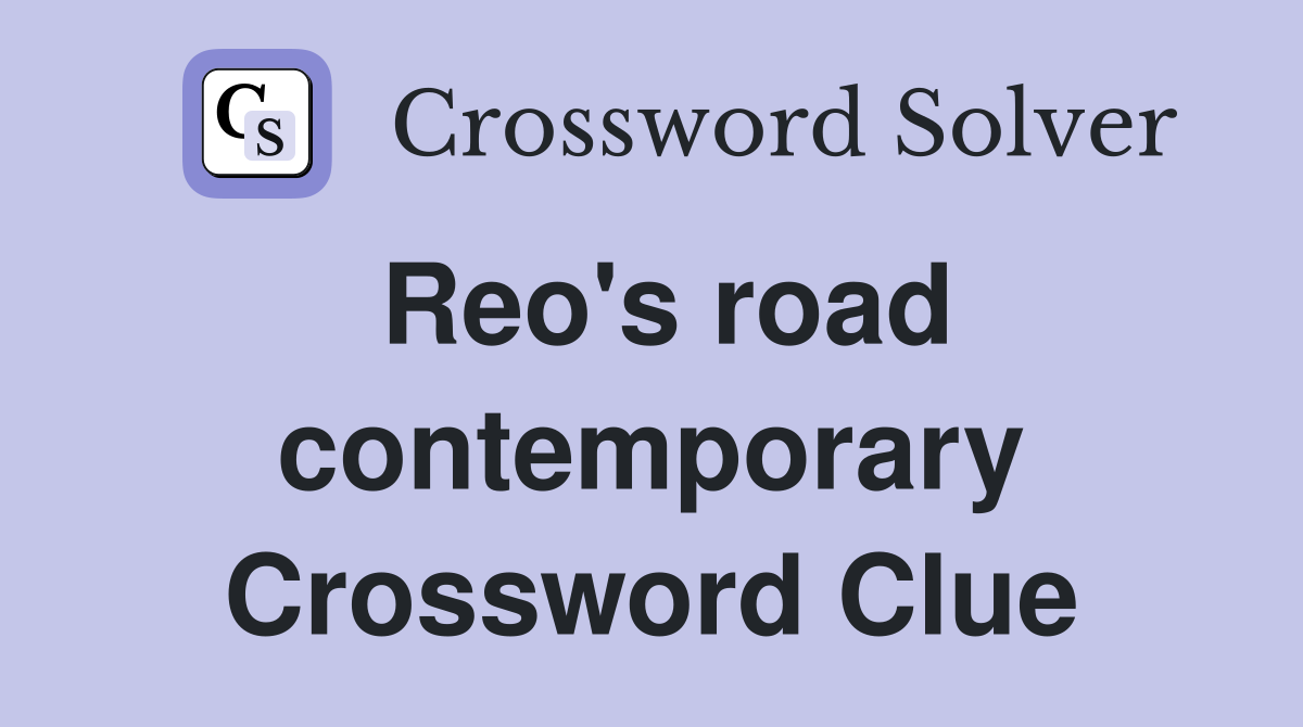 Reo's road contemporary Crossword Clue