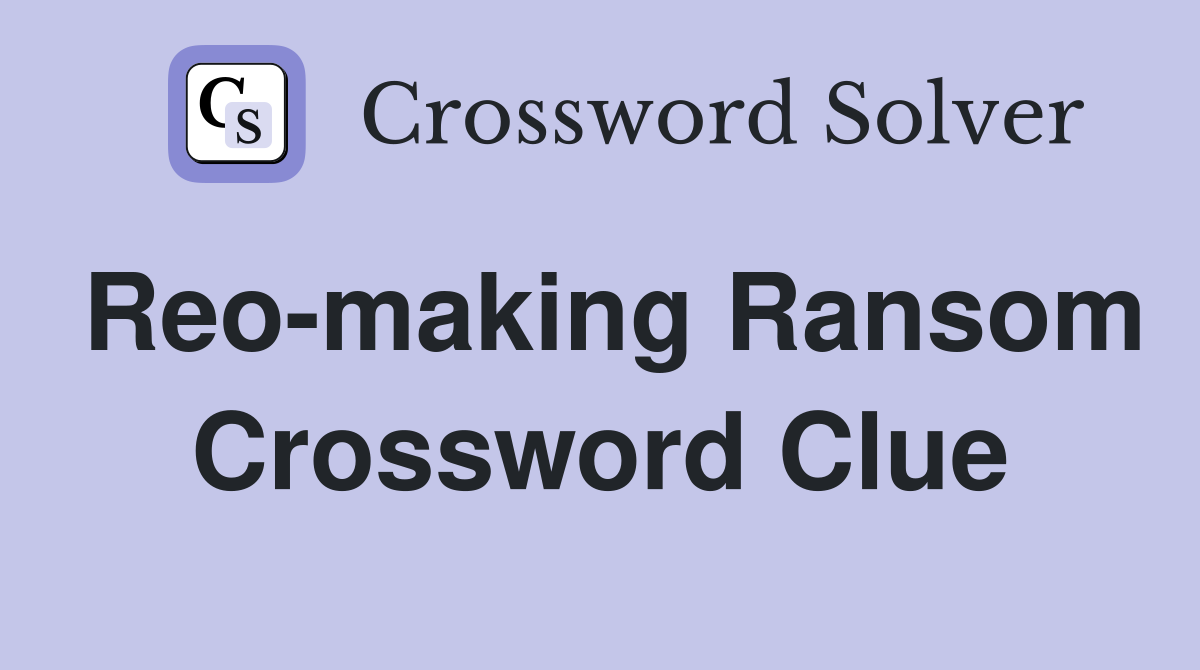 Reo-making Ransom Crossword Clue
