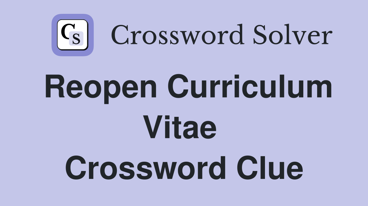 Reopen Curriculum Vitae  Crossword Clue