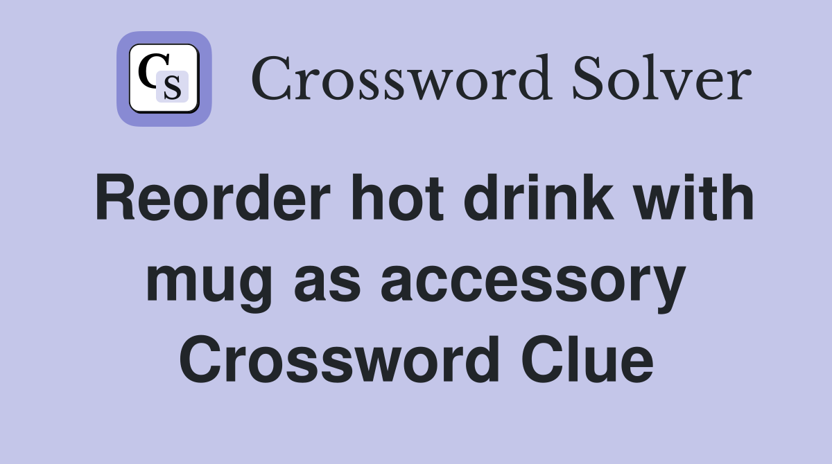 Reorder hot drink with mug as accessory Crossword Clue