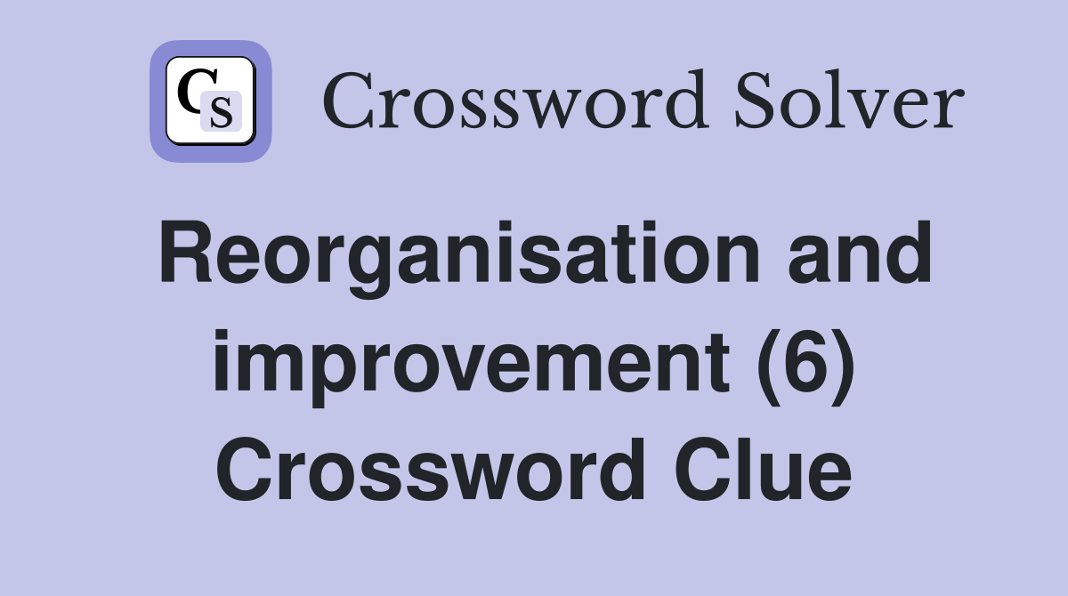 Reorganisation and improvement (6) Crossword Clue