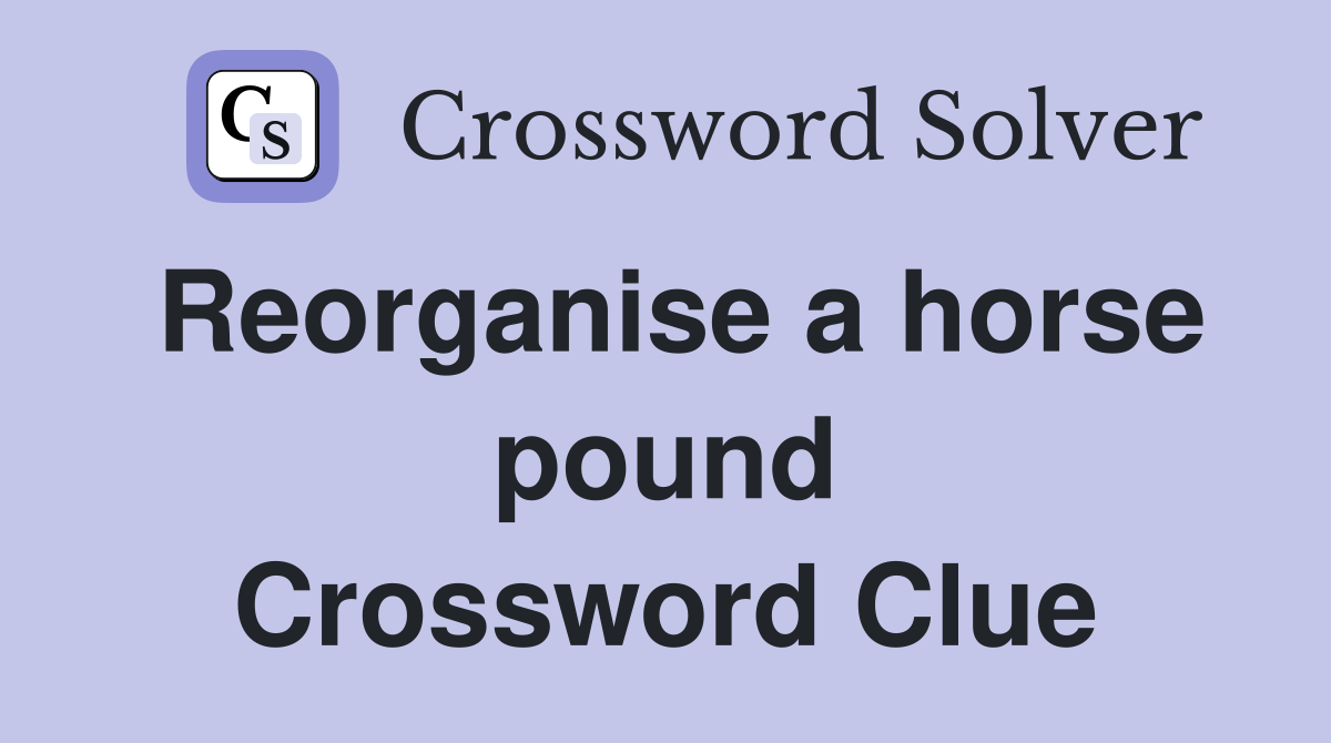 Reorganise a horse pound Crossword Clue