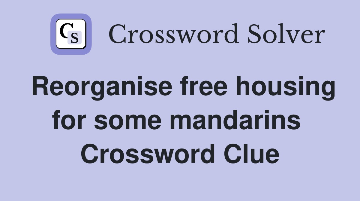Reorganise free housing for some mandarins  Crossword Clue