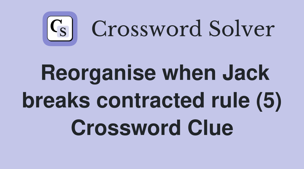 Reorganise when Jack breaks contracted rule (5) Crossword Clue