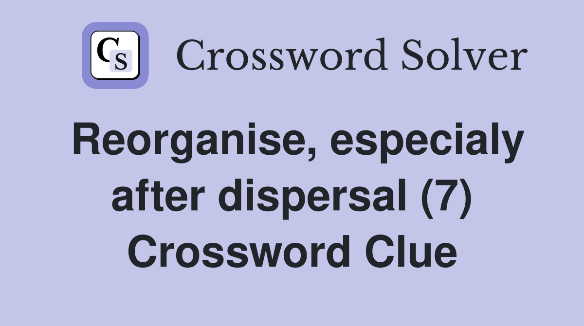 Reorganise, especialy after dispersal (7) Crossword Clue