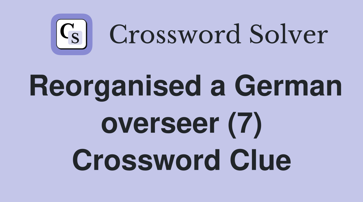 Reorganised a German overseer (7) Crossword Clue