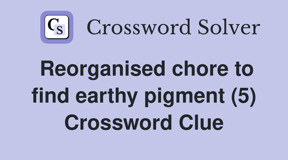 Reorganised chore to find earthy pigment (5) Crossword Clue