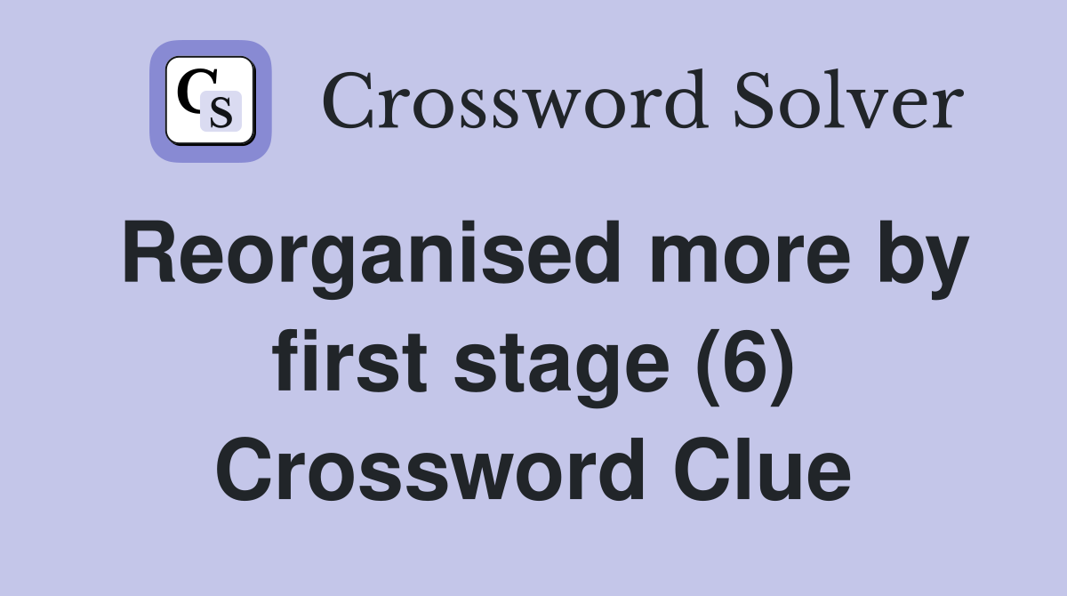 Reorganised more by first stage (6) Crossword Clue
