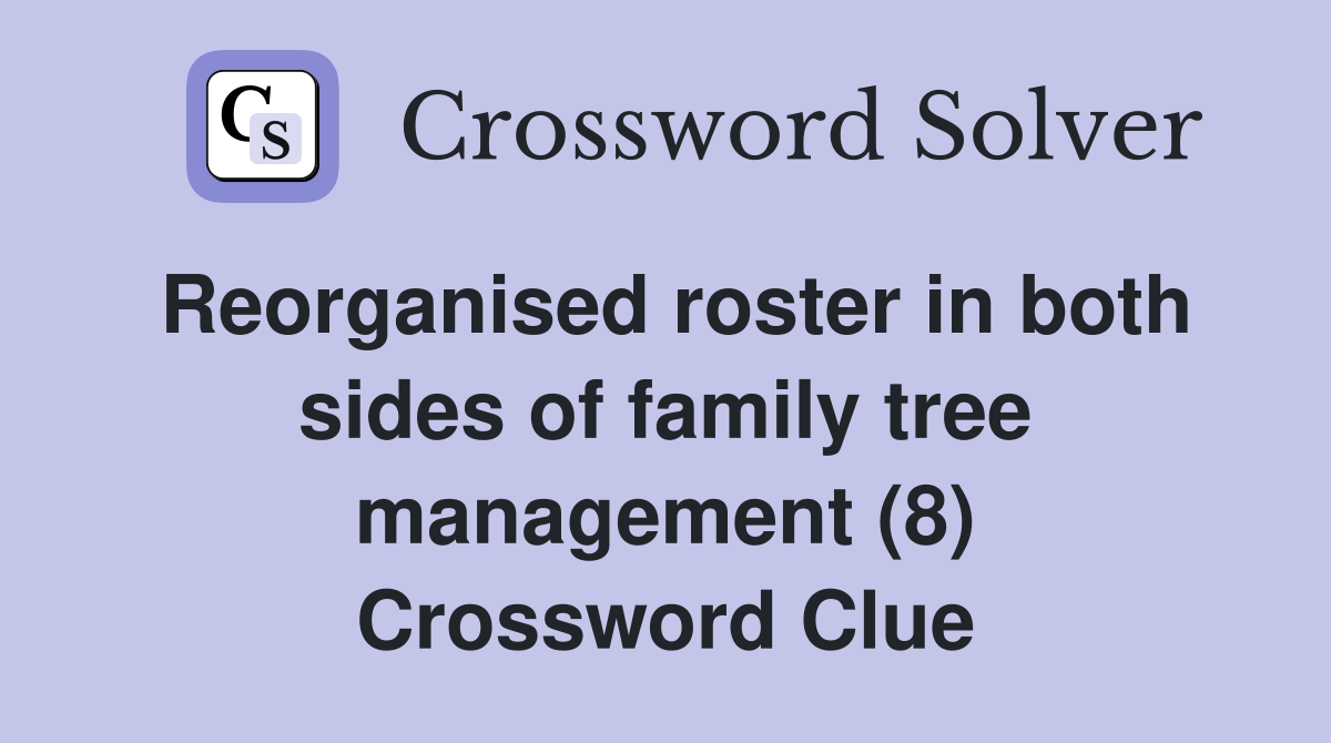Reorganised roster in both sides of family tree management (8) Crossword Clue