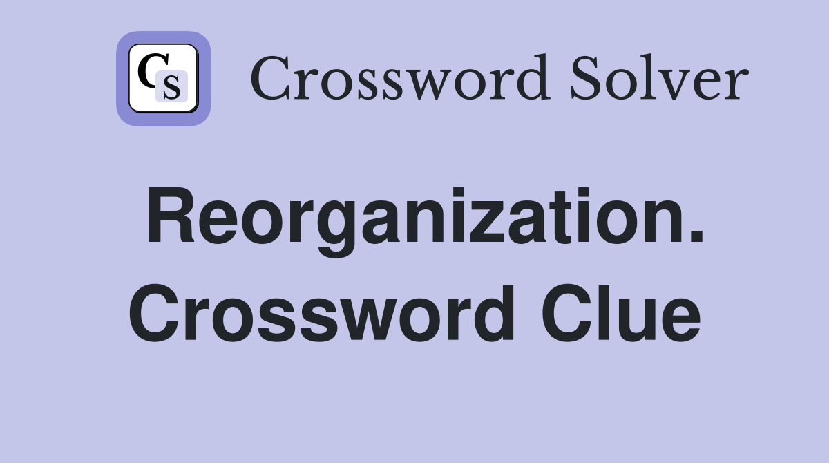 Reorganization. Crossword Clue