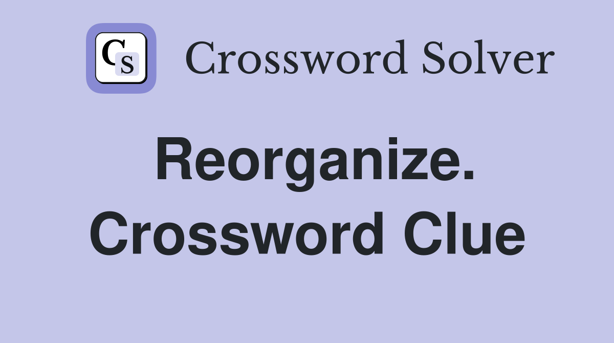 Reorganize. Crossword Clue